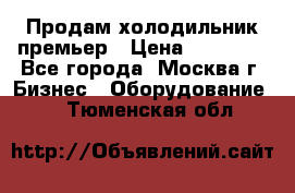 Продам холодильник премьер › Цена ­ 28 000 - Все города, Москва г. Бизнес » Оборудование   . Тюменская обл.